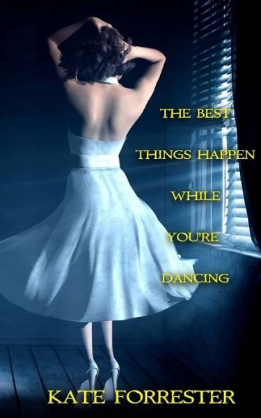 Cover for Kate Forrester · The Best Things Happen While You're Dancing (Paperback Book) (2015)