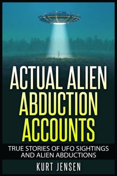 Actual Alien Abduction Accounts - Kurt Jensen - Kirjat - Createspace - 9781514175316 - keskiviikko 3. kesäkuuta 2015