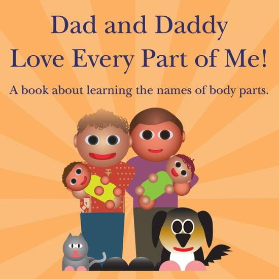 Dad and Daddy Love Every Part of Me!: a Book About Learning the Names of Body Parts. - Michael Dawson - Books - Createspace - 9781514328316 - June 1, 2015