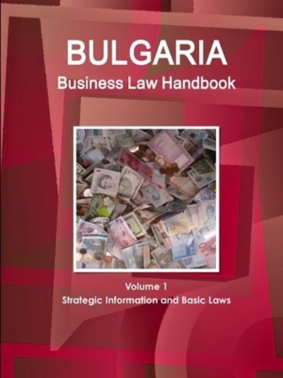 Cover for Www Ibpus Com · Bulgaria Business Law Handbook Volume 1 Strategic Information and Basic Laws (Paperback Book) (2019)