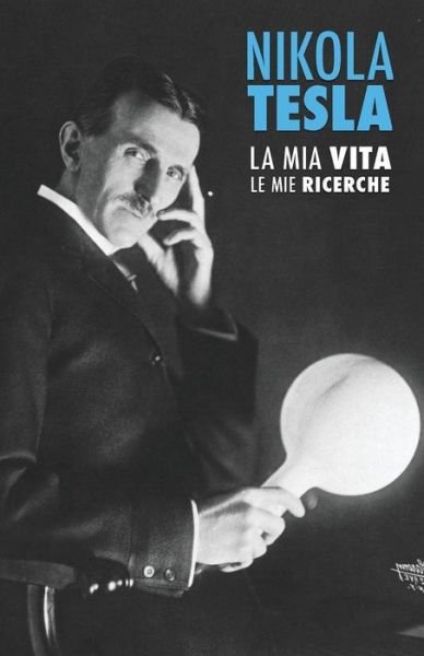 Cover for Nikola Tesla · Nikola Tesla: La Mia Vita, Le Mie Ricerche (Paperback Book) (2015)