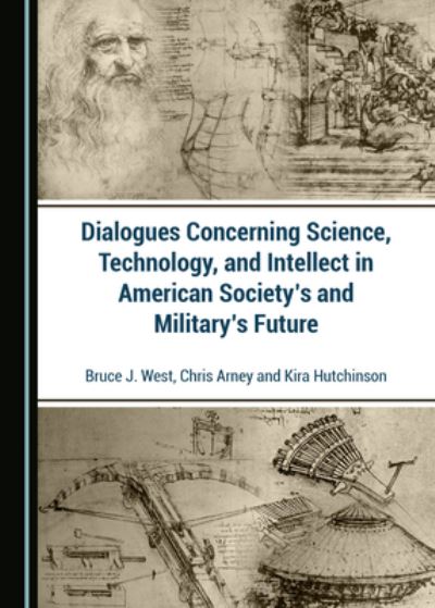 Cover for Bruce J. West · Dialogues Concerning Science, Technology, and Intellect in American Society's and Military's Future (Hardcover Book) [Unabridged edition] (2021)