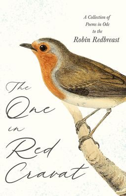 The One in Red Cravat - A Collection of Poems in Ode to the Robin Redbreast - V/A - Livros - Read Books - 9781528770316 - 8 de fevereiro de 2022