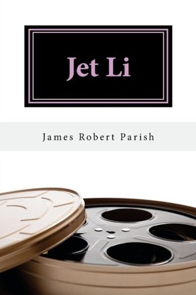 Jet Li - James Robert Parish - Livros - Createspace Independent Publishing Platf - 9781530353316 - 23 de agosto de 2016
