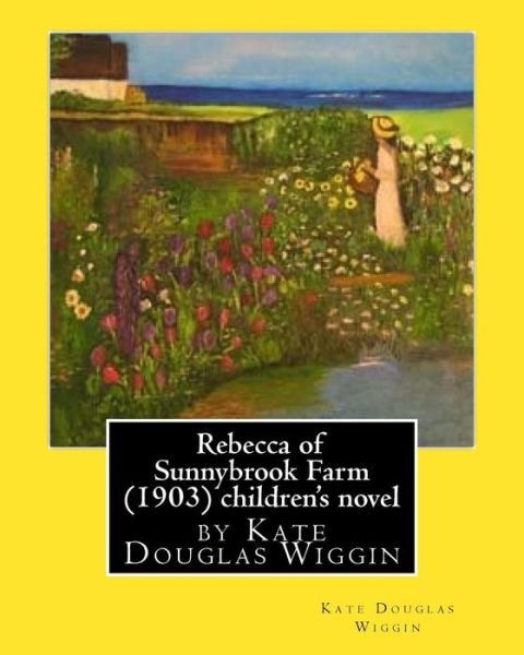 Cover for Kate Douglas Wiggin · Rebecca of Sunnybrook Farm  children's novel by Kate Douglas Wiggin (Taschenbuch) (2016)