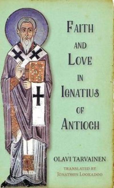 Cover for Olavi Tarvainen · Faith and Love in Ignatius of Antioch (Book) (2016)