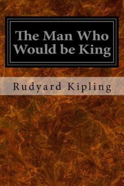 The Man Who Would be King - Rudyard Kipling - Livros - Createspace Independent Publishing Platf - 9781534681316 - 14 de junho de 2016