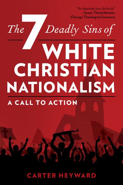The Seven Deadly Sins of White Christian Nationalism: A Call to Action - Religion in the Modern World - Carter Heyward - Books - Rowman & Littlefield - 9781538188316 - October 27, 2023