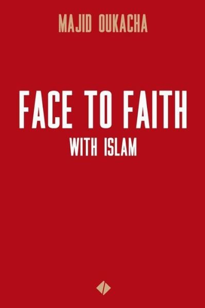 Face To Faith With Islam - Majid Oukacha - Books - Createspace Independent Publishing Platf - 9781544747316 - March 16, 2017