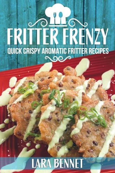 Cover for Lara Bennet · Fritter Frenzy : Quick Crispy Aromatic Fritter Recipes (Paperback Bog) (2017)