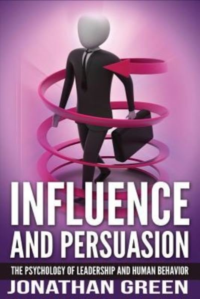 Influence and Persuasion - Jonathan Green - Bücher - Createspace Independent Publishing Platf - 9781548781316 - 10. Juli 2017