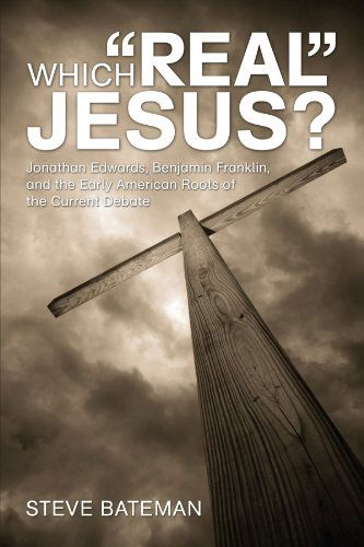 Cover for Steve Bateman · Which Real Jesus?: Jonathan Edwards, Benjamin Franklin, and the Early American Roots of the Current Debate (Paperback Book) (2008)