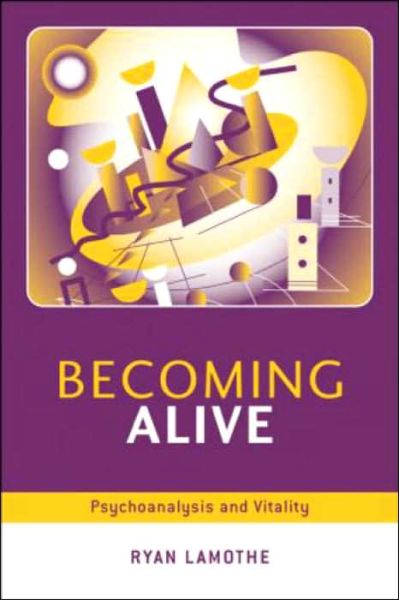 Cover for Lamothe, Ryan (Saint Meinrad School of Theology, USA) · Becoming Alive: Psychoanalysis and Vitality (Paperback Book) (2005)