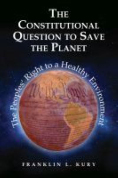 Cover for Franklin L. Kury · The Constitutional Question to Save the Planet: The Peoples' Right to a Healthy Environment - Environmental Law Institute (Taschenbuch) (2021)