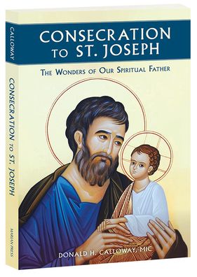 Consecration to St Joseph: The Wonders of Our Spiritual Father - Donald Calloway - Books - Parousia Media Pty Ltd - 9781596144316 - 2020