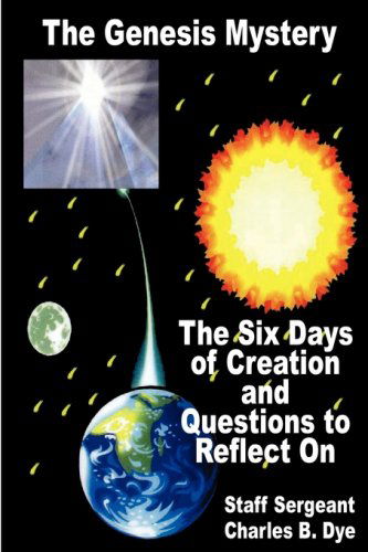 The Genesis Mystery: the Six Days of Creation and Questions to Reflect on - Charles B. Dye - Books - E-BookTime, LLC - 9781598249316 - September 1, 2008