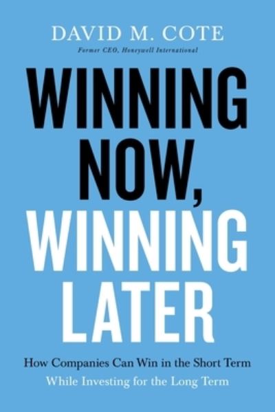 Winning Now, Winning Later: How Companies Can Succeed in the Short Term While Investing for the Long Term - David M. Cote - Books - HarperCollins Focus - 9781599510316 - August 19, 2021