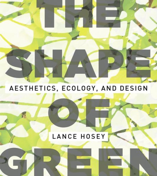 Cover for Lance Hosey · The Shape of Green: Aesthetics, Ecology, and Design (Hardcover Book) [2nd None edition] (2012)