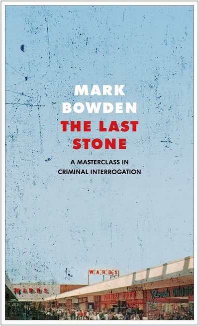 Cover for Mark Bowden · The Last Stone: A Masterpiece of Criminal Interrogation (Innbunden bok) [Main edition] (2019)