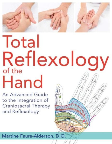 Total Reflexology of the Hand: An Advanced Guide to the Integration of Craniosacral Therapy and Reflexology - Martine Faure-Alderson - Books - Inner Traditions Bear and Company - 9781620555316 - July 17, 2016