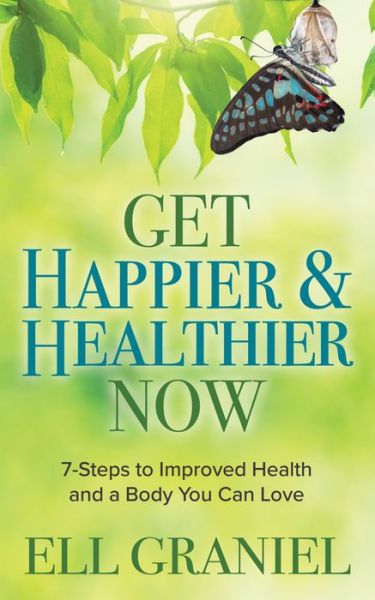 Cover for Ell Graniel · Get Happier &amp; Healthier Now: 7-Steps to Improved Health &amp; a Body You Can Love (Paperback Book) (2020)