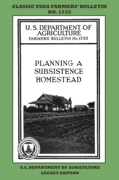 Cover for U S Department of Agriculture · Planning A Subsistence Homestead (Legacy Edition): The Classic USDA Farmers' Bulletin No. 1733 With Tips And Traditional Methods In Sustainable Gardening And Permaculture - Classic Farmers Bulletin Library (Paperback Book) [Legacy edition] (2020)