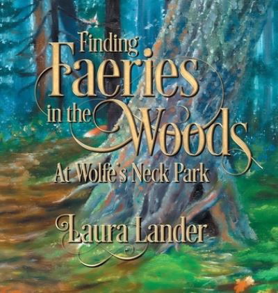Cover for Laura Lander · Finding Faeries in the Woods at Wolfe's Neck Park (Hardcover Book) (2019)