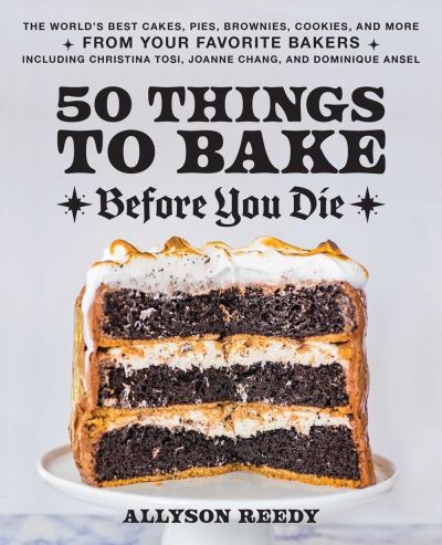 Cover for Allyson Reedy · 50 Things to Bake Before You Die: The World's Best Cakes, Pies, Brownies, Cookies, and More from Your Favorite Bakers, Including Christina Tosi, Joanne Chang, and Dominique Ansel (Gebundenes Buch) (2022)