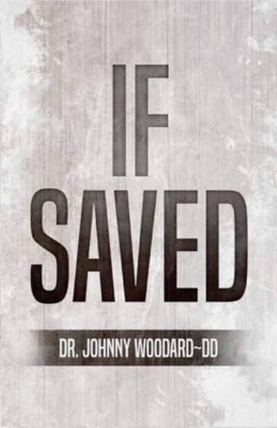 If Saved - Dr Johnny Woodard - Books - RWG Publishing - 9781648304316 - August 25, 2021