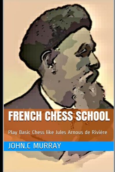 French Chess School - John C Murray - Books - Amazon Digital Services LLC - Kdp Print - 9781661682316 - January 16, 2020