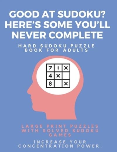 Good at Sudoku? Here's some you'll never complete - Hard Sudoku Puzzle Book for Adults - Sudoku Puzzle Books - Libros - Independently Published - 9781671649316 - 4 de diciembre de 2019