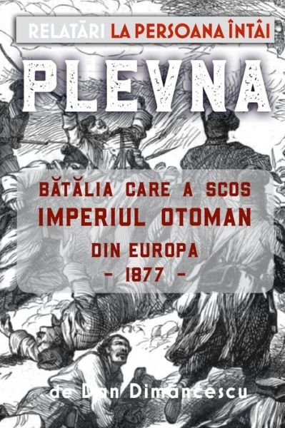 Cover for Dan Dimancescu · PLEVNA : Relat_ri la persona întâi (Taschenbuch) (2020)
