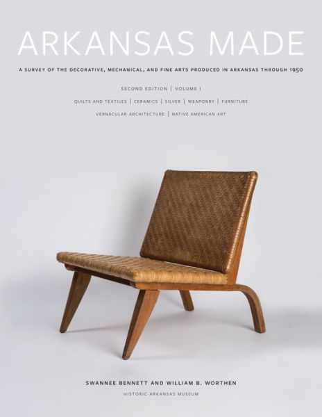 Arkansas Made, Volume 1: A Survey of the Decorative, Mechanical, and Fine Arts Produced in Arkansas Through 1950 - Swannee Bennett - Books - University of Arkansas Press - 9781682261316 - March 3, 2021