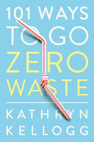 Cover for Kathryn Kellogg · 101 Ways to Go Zero Waste (Paperback Book) (2019)