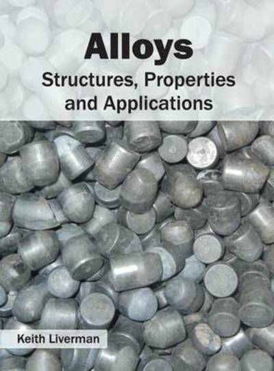 Cover for Keith Liverman · Alloys: Structures, Properties and Applications (Hardcover Book) (2016)