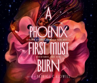 Cover for Patrice Caldwell · A Phoenix First Must Burn Sixteen Stories of Black Girl Magic, Resistance, and Hope (CD) (2020)