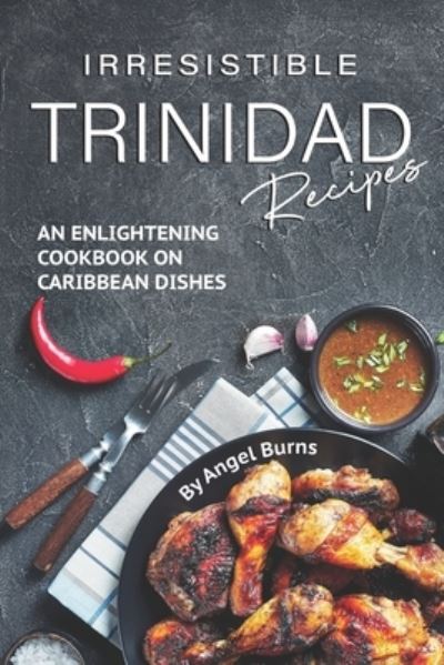 Cover for Angel Burns · Irresistible Trinidad Recipes (Paperback Book) (2019)