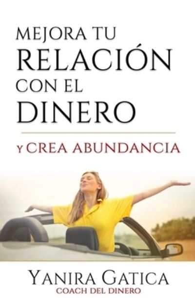 Cover for Yanira Gatica Arias · Mejora Tu Relación Con El Dinero Y Crea Abundancia (Paperback Book) (2019)