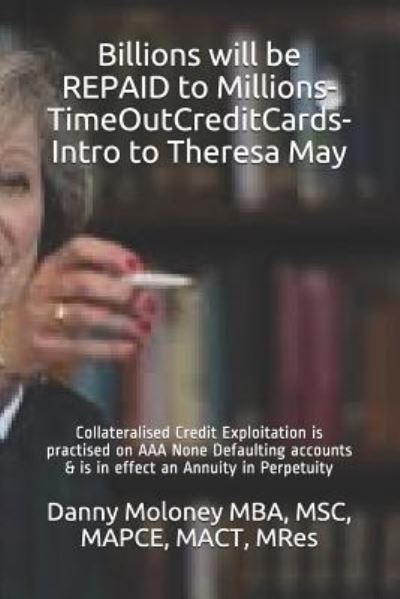 Cover for Msc Mapce Mact Mres Danny Molon Mba · Billions Will Be Repaid to Millions-Timeoutcreditcards-Intro to Theresa May (Taschenbuch) (2018)