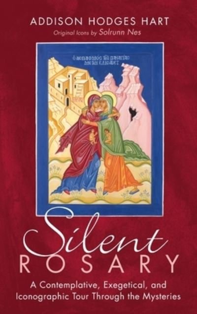Addison Hodges Hart · Silent Rosary: A Contemplative, Exegetical, and Iconographic Tour Through the Mysteries (Hardcover bog) (2021)