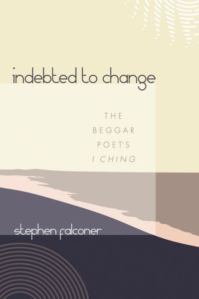Cover for Stephen Falconer · Indebted to Change: The Beggar Poet's I Ching (Paperback Book) (2021)