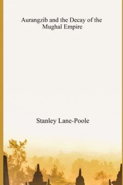 Cover for Stanley Lane-Poole · Aurangzib and the Decay of the Mughal Empire (Paperback Book) (2018)