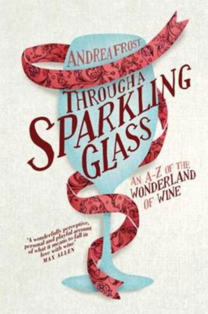 Through a Sparkling Glass: An A-Z of the Wonderland of Wine - Andrea Frost - Bøger - Hardie Grant Books - 9781742705316 - 2. april 2013