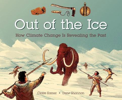 Claire Eamer · Out of the Ice: How Climate Change Is Revealing the Past (Hardcover Book) (2018)