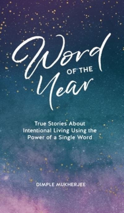 Cover for Dimple Mukherjee · Word of the Year: True Stories About Intentional Living Using the Power of a Single Word (Hardcover Book) (2021)