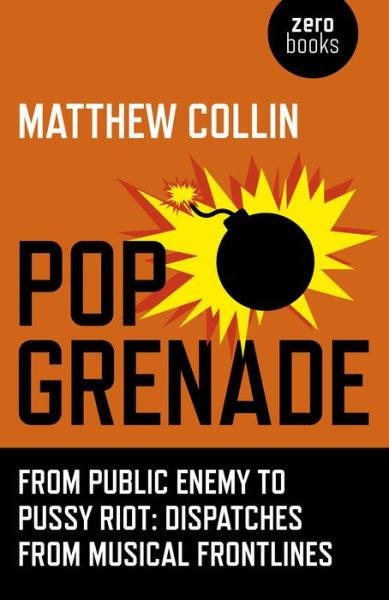 Pop Grenade - From Public Enemy to Pussy Riot - Dispatches from Musical Frontlines - Matthew Collin - Kirjat - John Hunt Publishing - 9781782798316 - perjantai 29. toukokuuta 2015