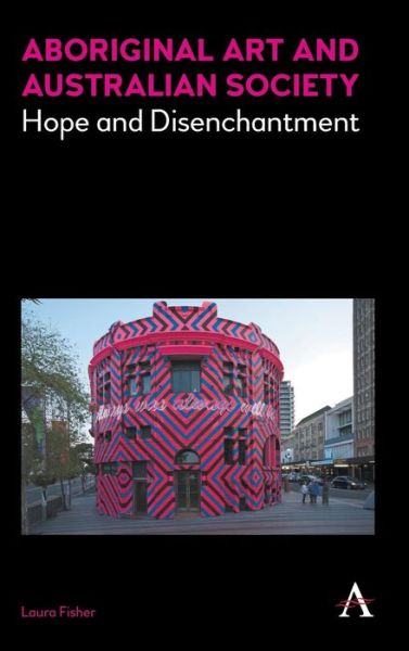 Cover for Laura Fisher · Aboriginal Art and Australian Society: Hope and Disenchantment - Anthem Studies in Australian Literature and Culture (Hardcover Book) (2016)