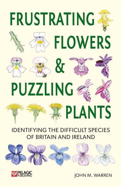 Cover for John M. Warren · Frustrating Flowers and Puzzling Plants: Identifying the difficult species of Britain and Ireland - Pelagic Identification Guides (Paperback Book) (2024)