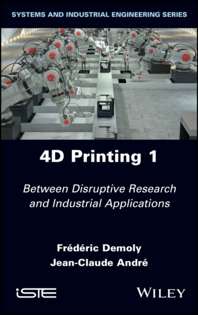 4D Printing, Volume 1: Between Disruptive Research and Industrial Applications - Demoly, Frederic (UTBM, France) - Books - ISTE Ltd and John Wiley & Sons Inc - 9781786307316 - September 21, 2022