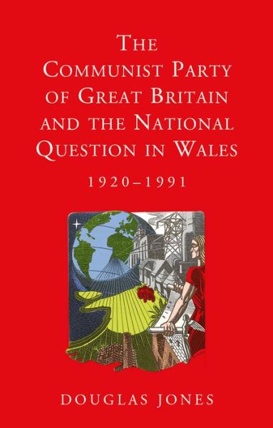 Cover for Douglas Jones · The Communist Party of Great Britain and the National Question in Wales, 1920-1991 - Studies in Welsh History (Hardcover Book) (2017)